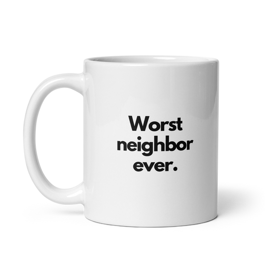 Worst Neighbor Ever - 11 oz White Mug